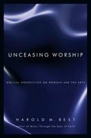 Unceasing Worship: Biblical Perspectives on Worship and the Arts 0830832297 Book Cover