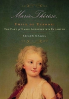 Marie-Thérèse, Child of Terror: The Fate of Marie Antoinette's Daughter 1596910585 Book Cover