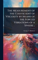 The Measurement of the Coefficient of Viscosity by Means of the Forced Vibrations of a Sphere .. 1024088219 Book Cover