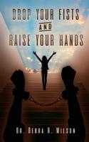 Drop Your Fists and Raise Your Hands 1546333797 Book Cover