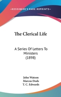 The Clerical Life: A Series Of Letters To Ministers 3743335875 Book Cover