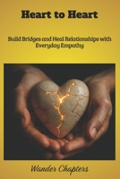 Heart to Heart: Build Bridges and Heal Relationships with Everyday Empathy B0FM82QRL6 Book Cover