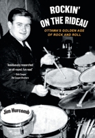 Rockin' On The Rideau: Ottawa's Golden Age of Rock and Roll 1525593358 Book Cover