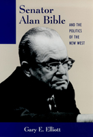 Senator Alan Bible and the Politics of the New West (Wilbur S. Shepperseon Series in History and Humanities, No 36) 0874172403 Book Cover