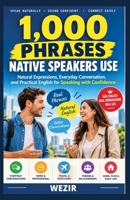1,000 Phrases Native Speakers Use: Natural Expressions, Everyday Conversation, and Practical English for Speaking with Confidence B0HK37QXVW Book Cover