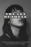 The Art Of Smear: Practical And Effective Methods Of Countering The Narcissist's Smear Campaign: How To Make Narcissist Smear Campaign Backfires B099BYPYX7 Book Cover