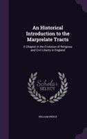 An Historical Introduction to the Marprelate Tracts: A Chapter in the Evolution of Religious and Civil Liberty in England 1018932704 Book Cover
