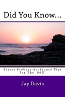 Did You Know....: Estate and Probate avoidance tips for the '99%' 1530297427 Book Cover