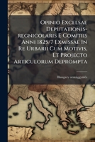Opinio Excelsae Deputationis-Regnicolaris E Comitiis Anni 1825/7 Exmissae in Re Urbarii Cum Motivis, Et Projecto Articulorum Deprompta 1274115493 Book Cover