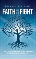 Faith and the Fight: A Detailed Guide on Recognizing and Conquering Spiritual Attack in Everyday Life B0CL517XJN Book Cover