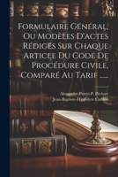 Formulaire Général, Ou Modèles D'actes Rédigés Sur Chaque Article Du Code De Procédure Civile, Comparé Au Tarif ...... 1021258547 Book Cover