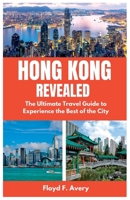 HONG KONG REVEALED: The Ultimate Travel Guide to Experience the Best of the City B0C2ST5XG2 Book Cover