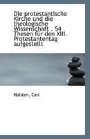 Die Protestantische Kirche Und Die Theologische Wissenschaft . 54 Thesen Fur Den XIII. Protestantent 111337960X Book Cover