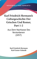 Karl Friedrich Hermann's Culturgeschichte Der Griechen Und Romer, Part 1-2: Aus Dem Nachlasse Des Verstorbenen (1857) 1160351090 Book Cover