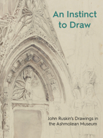 An Instinct to Draw: John Ruskin's Drawings in the Ashmolean Museum 1910807451 Book Cover