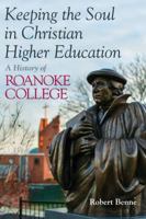 Keeping the Soul in Christian Higher Education: A History of Roanoke College 0802875173 Book Cover