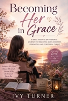 Becoming Her in Grace: A Reflective Bible Study for Young Women Discovering Strength Through Scripture B0H56RGBW2 Book Cover