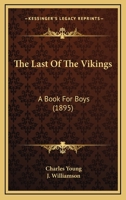 The Last of the Vikings: A Book for Boys. with Illustrations by J. Williamson 1120895707 Book Cover