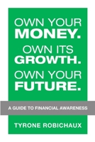 Own Your Money. Own Its Growth. Own Your Future.: A Guide to Financial Awareness 1684740649 Book Cover