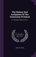 The History And Antiquities Of The University Of Oxford: In Two Books, Volume 2, Part 1 1174565306 Book Cover