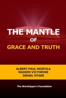The Mantle of Grace & Truth: The Worshipper’s Foundation (The Seven Mantles of True Worship) 9997706803 Book Cover
