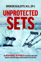 Unprotected Sets: The New Model Of Fitness To Achieve Long-Term Results, Prevent Injury, And Ultimately Feel Better 1642253111 Book Cover