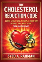 The Cholesterol Reduction Code: Lower Cholesterol Naturally Below 200 Without Any Medication for a Healthy Heart B0GYQM7HYB Book Cover