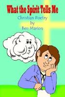 What the Spirit Tells Me: Christian Poetry by Ben Marion 141401130X Book Cover