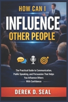 How Can I Influence Other People: The Practical Guide to Communication, Public Speaking, and Persuasion That Helps You Influence Others With Confidence B0GSYX913D Book Cover