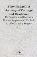 Tony Hudgell: A Journey of Courage and Resilience: The Inspirational Story of a Double-Amputee and His Path to Life-Changing Surgery B0CVVFS96B Book Cover