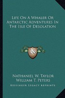 Life On A Whaler or Antartic Adventures in The Isle of Desolation 1432589083 Book Cover