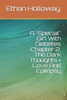 A "Special" Girl With Diabetes Chapter 2, The Dark Thoughts + Love And Epilepsy B086B5QDXK Book Cover