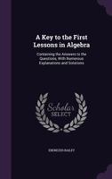A Key to the First Lessons in Algebra: Containing the Answers to the Questions, with Numerous Explanations and Solutions 1146095767 Book Cover