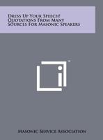 Dress Up Your Speech! Quotations From Many Sources For Masonic Speakers 125820858X Book Cover