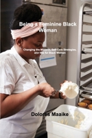 Being a Feminine Black Woman: Changing the Mindset, Self-Care Strategies, and tips for Black Women 1803036966 Book Cover