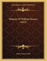 Memoir Of William Roscoe 1169637981 Book Cover