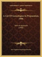 A List Of Genealogies In Preparation, 1906: With An Appendix (1906) 1013469100 Book Cover