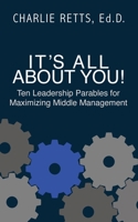 It's All About You! 10 Leadership Parables for Maximizing Middle Management: 10 Leadership Parables for Maximizing Middle Management 1946849863 Book Cover