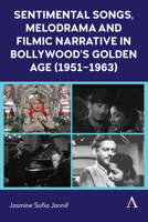 Sentimental Songs, Melodrama and Filmic Narrative in Bollywood’s Golden Age (1951–1963) (Anthem Film and Culture, 1) 183999617X Book Cover