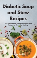 Diabetic Soup and Stew Recipes: 2021 Collection of Easy and Healthy Soup Recipes for Everyday Cooking 1802550593 Book Cover