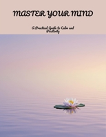 Master Your Mind: A Practical Guide To Calm And Positivity B0FNLNNY48 Book Cover