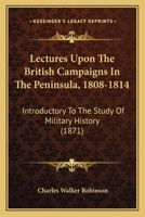 Lectures Upon The British Campaigns In The Peninsula, 1808-1814: Introductory To The Study Of Military History 1165538741 Book Cover