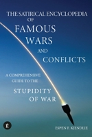 The Satirical Encyclopedia of Famous Wars and Conflicts: A Comprehensive Guide To The Stupidity of War 8269327808 Book Cover
