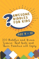 Awesome Riddles For Kids: 300 Riddles and Brain Teasers That Kids and Their Families will Enjoy Age 9 to 12 B08Z13J1J6 Book Cover