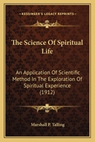 The Science Of Spiritual Life: An Application Of Scientific Method In The Exploration Of Spiritual Experience 1166314499 Book Cover