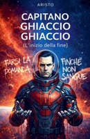 Capitano Ghiaccio Ghiaccio (L'inizio della fine) (Italian Edition) B0GFC2Z4J9 Book Cover