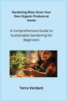 Gardening Bliss: A Comprehensive Guide to Sustainable Gardening for Beginners 1806252201 Book Cover