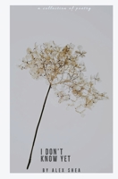 I Don't Know Yet 0578521601 Book Cover