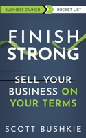 Finish Strong: Sell Your Business On Your Terms 1737811308 Book Cover