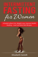 Intermittent Fasting for Women: A Guide to Burn Fat, Weight Loss, Improve Health, Healing - Low Carb Keto Diet Recipes 1087813875 Book Cover